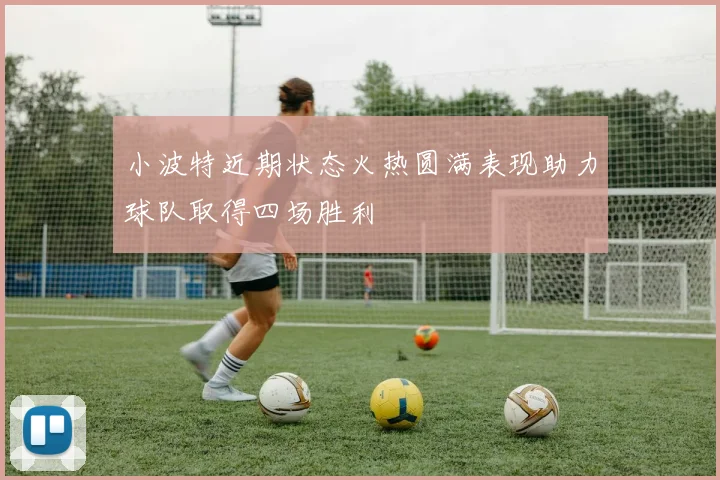 小波特近期状态火热圆满表现助力球队取得四场胜利