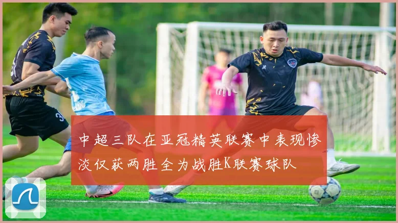 中超三队在亚冠精英联赛中表现惨淡仅获两胜全为战胜K联赛球队
