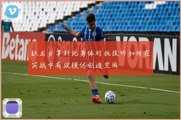 狄龙分享科比身体对抗技巧如何在实战中有效模仿创造空间