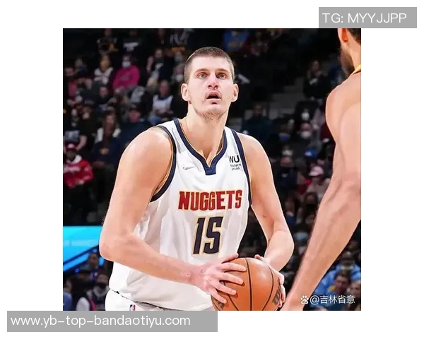 约基奇近期表现惊艳场均32分12篮板12助攻727命中率助球队取胜